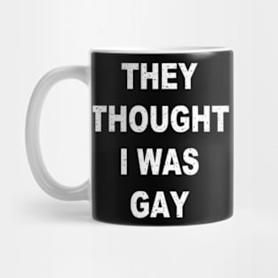 They Thought I Was Gay Funny Mug